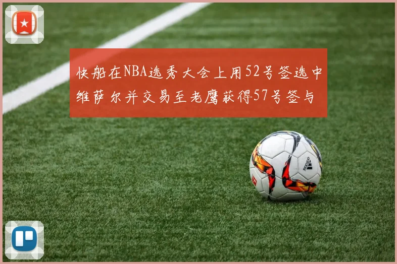 快船在NBA选秀大会上用52号签选中维萨尔并交易至老鹰获得57号签与现金补偿